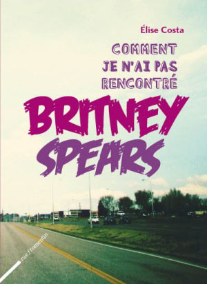 Comment je n'ai pas rencontré Britney Spears - Elise Costa Comment je n'ai pas rencontré Britney Spears - Elise Costa